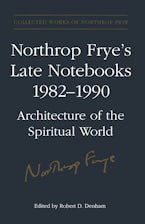 Northrop Frye’s Late Notebooks,1982-1990