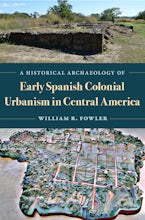 A Historical Archaeology of Early Spanish Colonial Urbanism in Central America