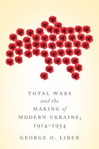 Total Wars and the Making of Modern Ukraine, 1914-1954