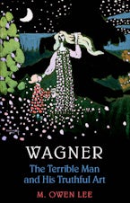 Wagner: Terrible Man & His Truthful Art