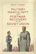 Military Masculinity and Postwar Recovery in the Soviet Union